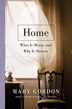 Home : What It Means and Why It Matters Hardcover Mary Gordon