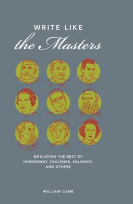 Write Like the Masters: Emulating the Best of Hemingway, Faulkner, Salinger, and