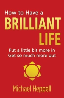 How to Have a Brilliant Life: Put a Little Bit More in - Get So Much More out,M