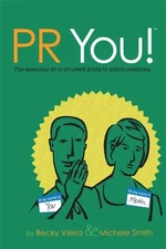 PR YOU! THE ESSENTIAL DO-IT-YOURSELF GUIDE TO PUBLIC By Becky Vieira & Michele