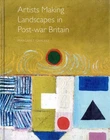 Artists Making Landscapes in Post–war Britain