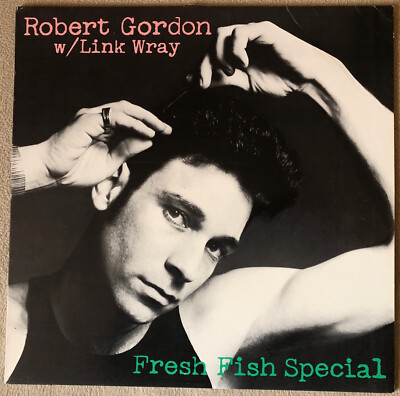 ROBERT GORDON w/ LINK WRAY - FRESH FISH SPECIAL. MINT VINYL LP. 1978. USA