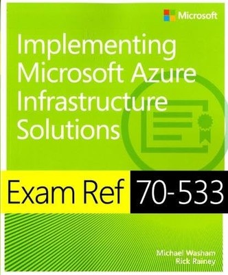 Implementing Microsoft Azure Infrastructure Solutions Exam Ref 70-533