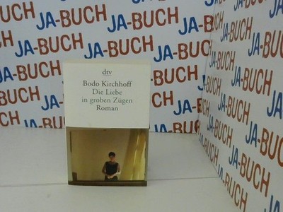 Die Liebe in groben Zügen: Roman Kirchhoff, Bodo: