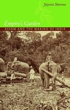 Empire's Garden : Assam and the Making of India, Paperback by Sharma, Jayeeta...