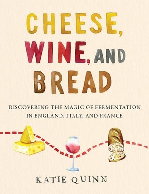 Cheese, Wine, and Bread: Discovering the Magic of Fermentation in England, Italy