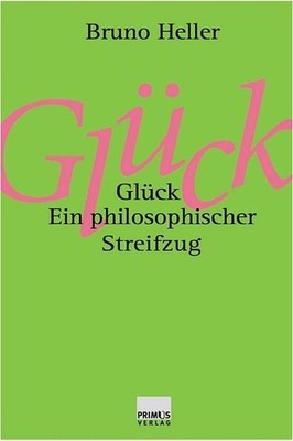 Glück: Ein philosophischer Streifzug. Heller, Bruno:
