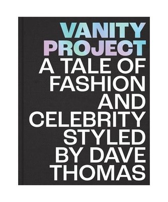 Vanity Project: A Tale of Fashion and Celebrity Styled by Dave Thomas: A Tale of