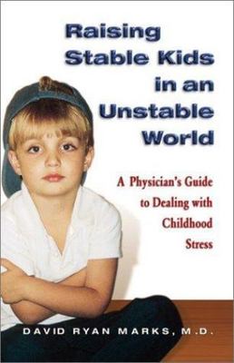 Raising Stable Kids in an Unstable World: A Doctor's Guide to Dealing With C...