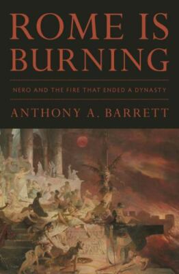 Rome Is Burning : Nero and the Fire That Ended a Dynasty, Hardcover by Barret...