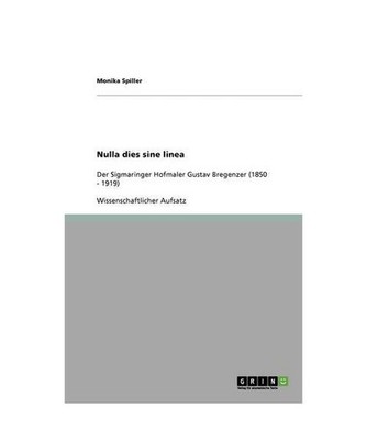 Nulla dies sine linea: Der Sigmaringer Hofmaler Gustav Bregenzer [1850 - 1919]: 