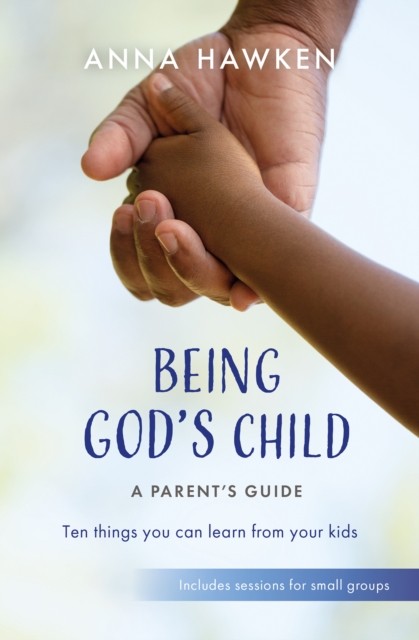 Being God's Child: A Parent’s Guide by Anna Hawken (Paperback Book)