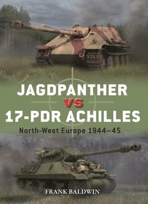 Jagdpanther Vs 17-PDR Achilles: North-West Europe 1944-45 by Frank Baldwin: New