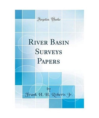 River Basin Surveys Papers [Classic Reprint], Frank H. H. Roberts Jr.