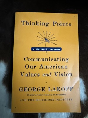 Thinking Points : Communicating Our American Values and Vision by George Lakoff 