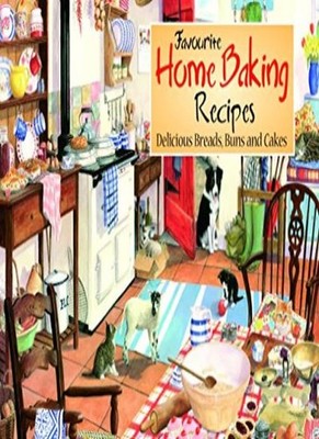 Favourite Home Baking Recipes: Delicious Breads, Buns and Cakes 