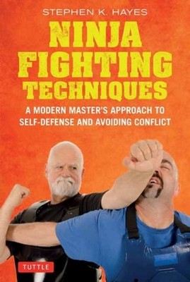 Ninja Fighting Techniques: A Modern Master's Approach to Self-Defense and Avoidi
