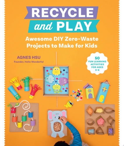 Recycle and Play: Awesome DIY Zero-Waste Projects to Make for Kids - 50 Fun Lear