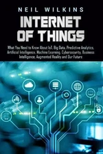 Internet of Things: What You Need to Know About IoT, Big Data, Predictive Analyt