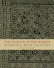 THE SILENCE OF THE WOMEN: BAMANA MUD CLOTHS By Sarah C Brett-smith - Hardcover
