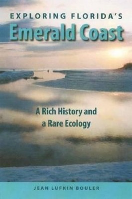 Exploring Florida's Emerald Coast: A Rich History and a Rare Ecology by Jean Luf