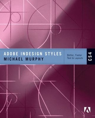 Indesign CS4 Styles : How to Create Better, Faster Text and Layou