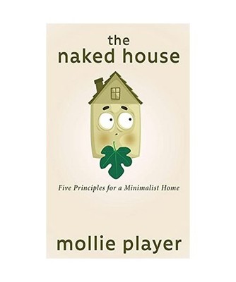 The Naked House: Five Principles for a Minimalist Home: Five Principles for a Mi