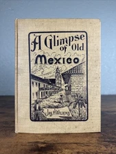 ANTIQUE 1901 MONTEZUMA TRAVELOGUE: ‘A GLIMPSE OF OLD MEXICO’ BY JAS H. WILKINS