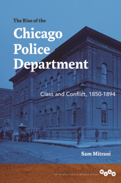 The Rise of the Chicago Police Department by Sam Mitrani HARDBACK 9780252038068
