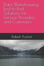 Data Warehousing: End-to-End Solutions for Service Providers and Customers by Ra