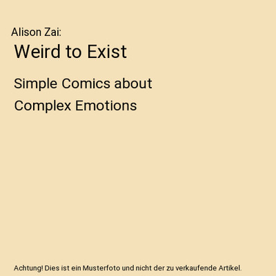 Weird to Exist: Simple Comics about Complex Emotions, Alison Zai