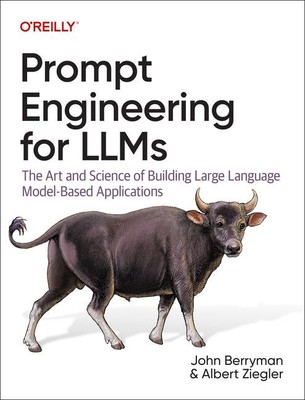 Prompt Engineering for LLMs | John Berryman, Albert Ziegler | englisch