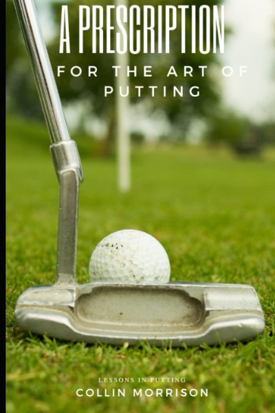 A Prescription For The Art Of Putting By Collin Morrison - A Comprehensive-image