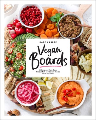 Vegan Boards: 50 Gorgeous Plant-Based Snack, Meal, and Dessert Boards for Al...