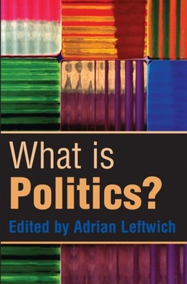 What is Politics? The Activity and its Study by Adrian Leftwich (Paperback Book)