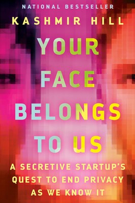 Your Face Belongs to Us: A Secretive Startup's Quest to End Privacy as We Kn...