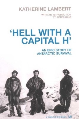Hell with a Capital H - an Epic Story of Antarctic Su... by Peter King Paperback