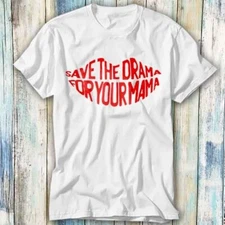 Save The Drama For Your Mama Rachel Green T Shirt Meme Gift Top Tee Unisex 874