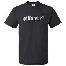 Got Film Making? T shirt Tee