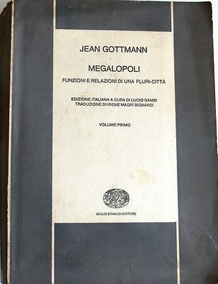 JEAN GOTTMANN MEGALOPOLI FUNZIONI E RELAZIONI DI UNA PLURI-CITTÀ VOL. 1 EINAUDI
