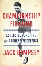 Championship Fighting: Explosive Punching and Aggressive Defense, Demspey, Jack,