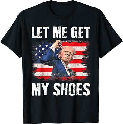 Funny Let Me Get My Shoes T-Shirt