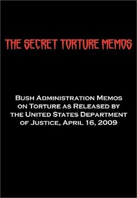 The Secret Torture Memos: Bush Administration Memos on Torture as Released by th