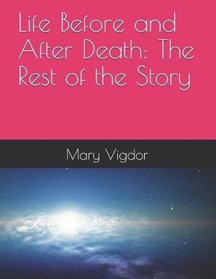 Life Before and After Death: The Rest of the Story by Mary E. Vigdor Paperback B