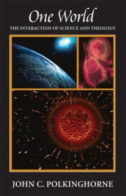 One World : The Interaction of Science and Theology John C. Polki