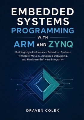 Embedded Systems Programming with ARM and Zynq: Building High-Performance Embedd
