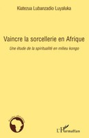 Kiatezua Lubanzadio Luyaluka | Vaincre La Sorcellerie En Afrique | Taschenbuch