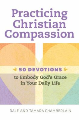 Practicing Christian Compassion: 50 Devotions to Embody God's Grace in Your Dail