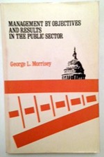 MANAGEMENT BY OBJECTIVES AND RESULTS IN THE PUBLIC SECTOR By G. L. Morrisey Mint