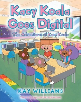 Kacy Koala Goes Digital: This is Kacy's second adventure by Kay Williams Paperba
